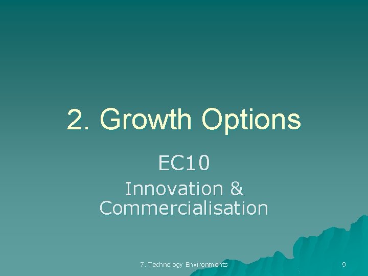 2. Growth Options EC 10 Innovation & Commercialisation 7. Technology Environments 9 