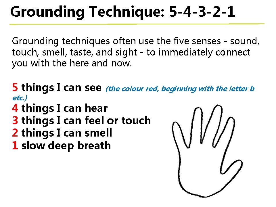Grounding Technique: 5 -4 -3 -2 -1 Grounding techniques often use the five senses