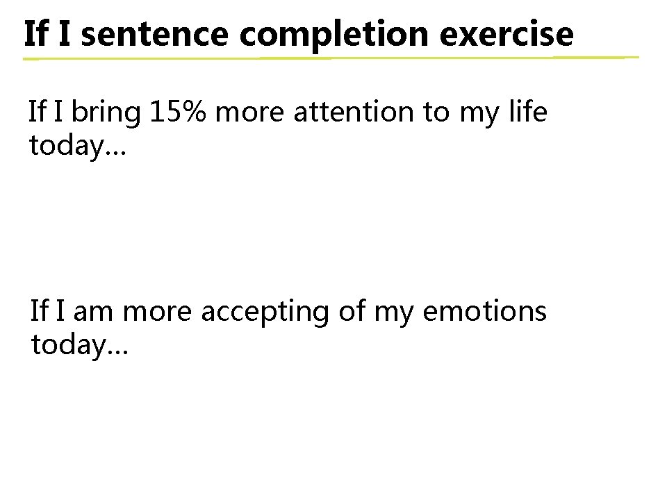 If I sentence completion exercise If I bring 15% more attention to my life