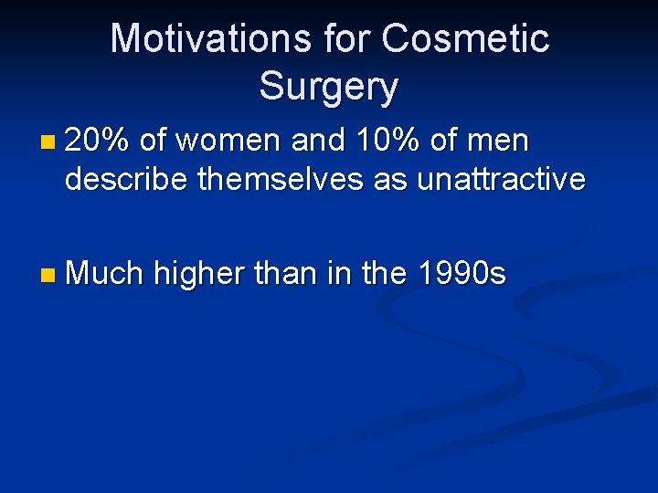 Motivations for Cosmetic Surgery n 20% of women and 10% of men describe themselves