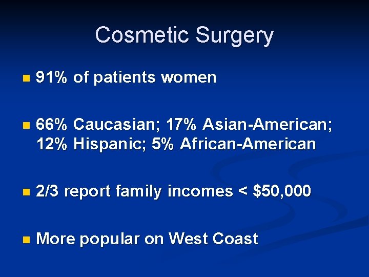 Cosmetic Surgery n 91% of patients women n 66% Caucasian; 17% Asian-American; 12% Hispanic;