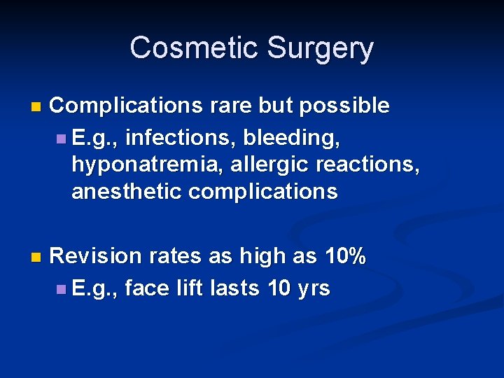 Cosmetic Surgery n Complications rare but possible n E. g. , infections, bleeding, hyponatremia,