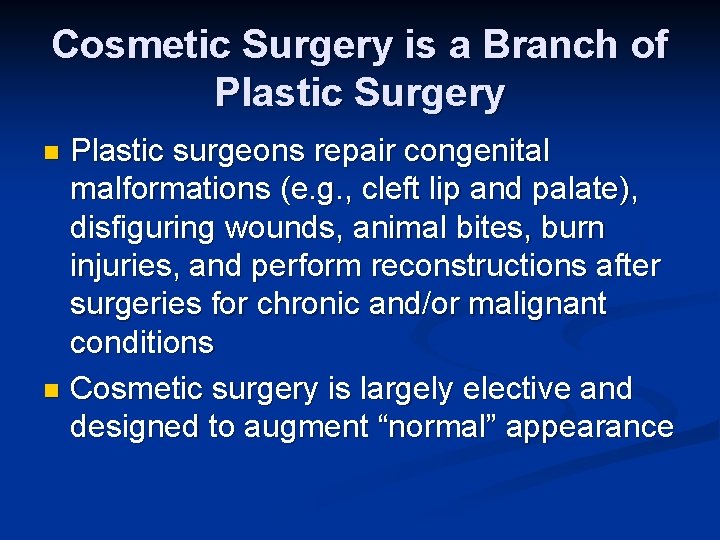 Cosmetic Surgery is a Branch of Plastic Surgery Plastic surgeons repair congenital malformations (e.