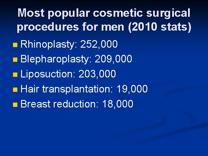 Most popular cosmetic surgical procedures for men (2010 stats) Rhinoplasty: 252, 000 n Blepharoplasty: