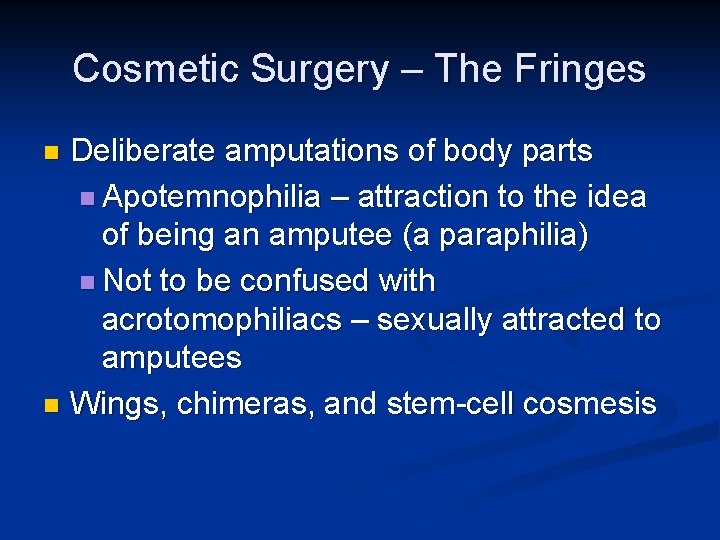 Cosmetic Surgery – The Fringes Deliberate amputations of body parts n Apotemnophilia – attraction