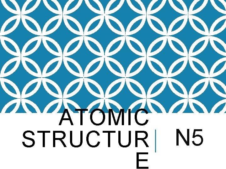 ATOMIC STRUCTUR E N 5 