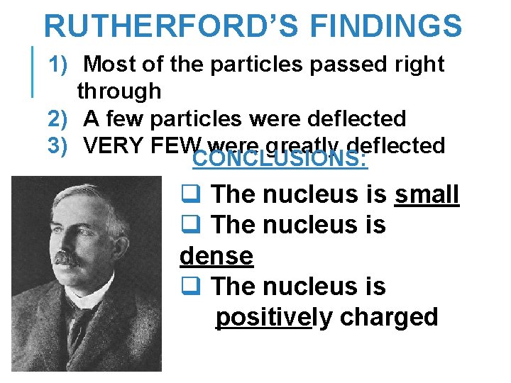 RUTHERFORD’S FINDINGS 1) Most of the particles passed right through 2) A few particles