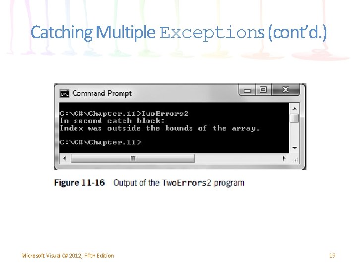 Catching Multiple Exceptions (cont’d. ) Microsoft Visual C# 2012, Fifth Edition 19 