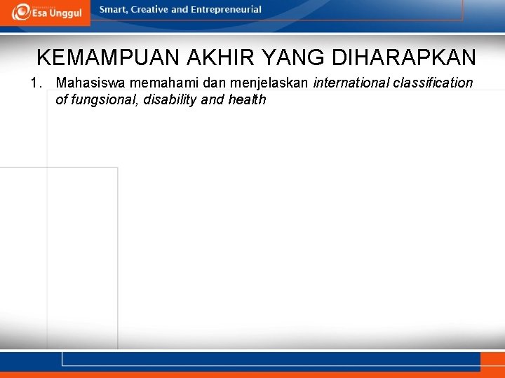 KEMAMPUAN AKHIR YANG DIHARAPKAN 1. Mahasiswa memahami dan menjelaskan international classification of fungsional, disability