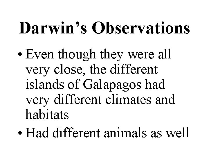 Darwin’s Observations • Even though they were all very close, the different islands of