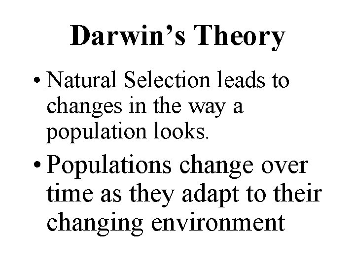 Darwin’s Theory • Natural Selection leads to changes in the way a population looks.