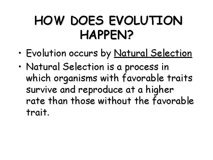 HOW DOES EVOLUTION HAPPEN? • Evolution occurs by Natural Selection • Natural Selection is