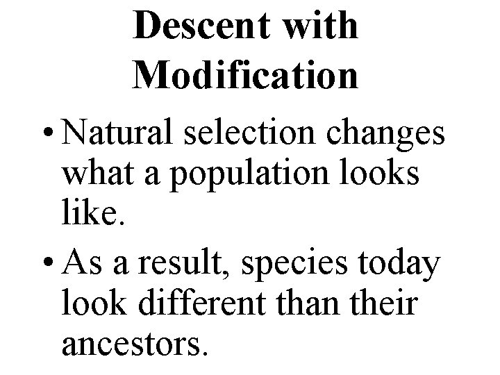 Descent with Modification • Natural selection changes what a population looks like. • As