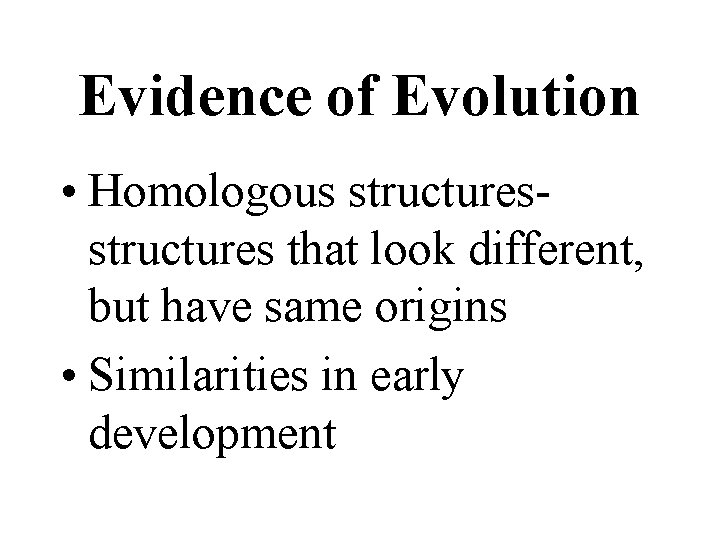 Evidence of Evolution • Homologous structures that look different, but have same origins •