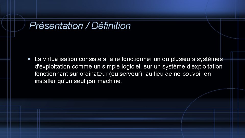 Présentation / Définition La virtualisation consiste à faire fonctionner un ou plusieurs systèmes d'exploitation