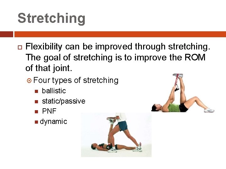 Stretching Flexibility can be improved through stretching. The goal of stretching is to improve