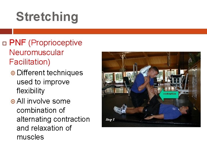 Stretching PNF (Proprioceptive Neuromuscular Facilitation) Different techniques used to improve flexibility All involve some