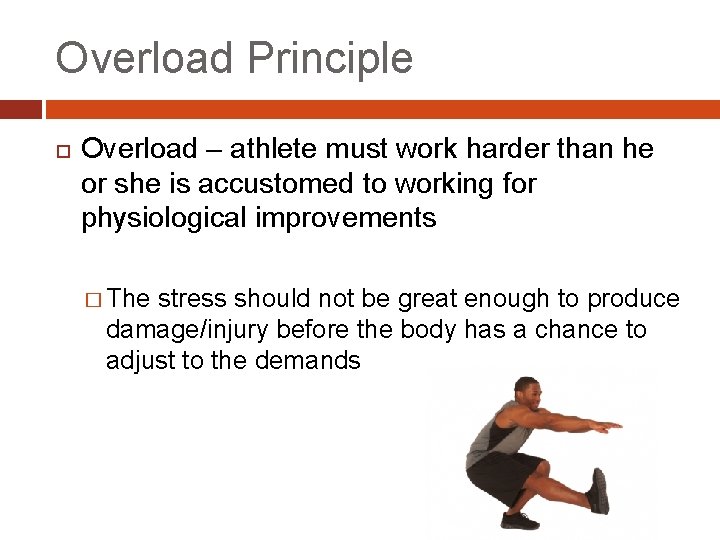 Overload Principle Overload – athlete must work harder than he or she is accustomed