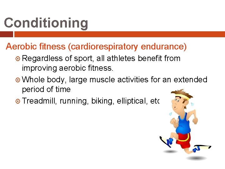 Conditioning Aerobic fitness (cardiorespiratory endurance) Regardless of sport, all athletes benefit from improving aerobic