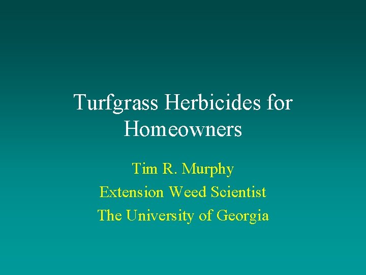 Turfgrass Herbicides for Homeowners Tim R. Murphy Extension Weed Scientist The University of Georgia