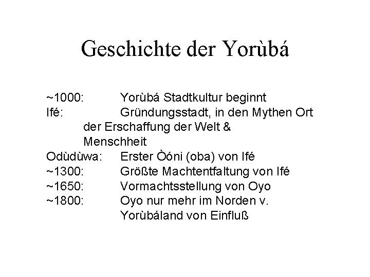 Geschichte der Yorùbá ~1000: Yorùbá Stadtkultur beginnt Ifé: Gründungsstadt, in den Mythen Ort der