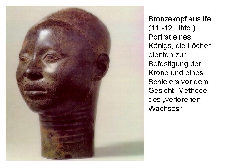 Bronzekopf aus Ifé (11. -12. Jhtd. ) Porträt eines Königs, die Löcher dienten zur