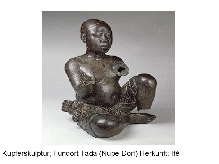 Kupferskulptur; Fundort Tada (Nupe-Dorf) Herkunft: Ifé 