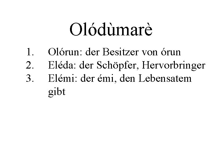 Olódùmarè 1. 2. 3. Olórun: der Besitzer von órun Eléda: der Schöpfer, Hervorbringer Elémi: