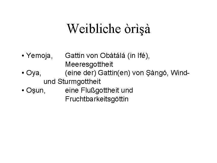 Weibliche òrìşà • Yemoja, Gattin von Obàtálá (in Ifé), Meeresgottheit • Oya, (eine der)