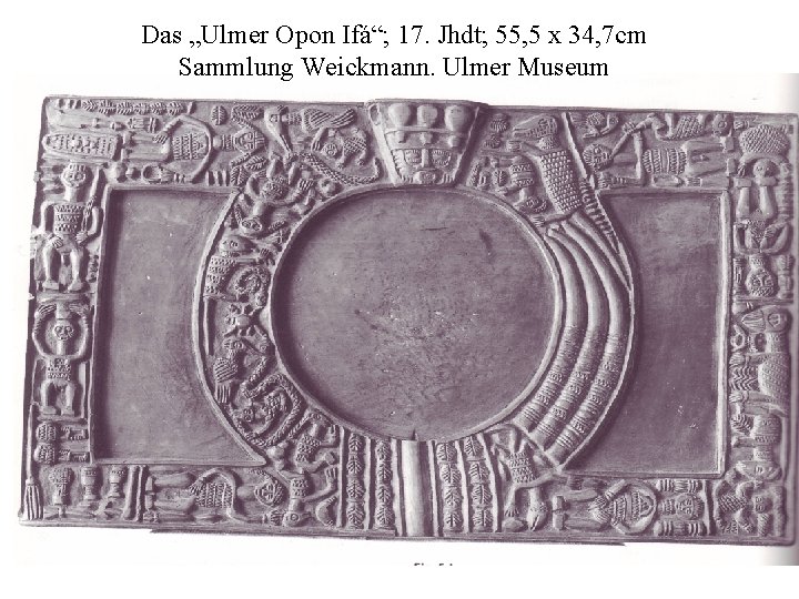 Das „Ulmer Opon Ifá“; 17. Jhdt; 55, 5 x 34, 7 cm Sammlung Weickmann.