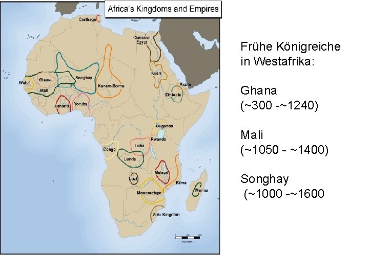 Frühe Königreiche in Westafrika: Ghana (~300 -~1240) Mali (~1050 - ~1400) Songhay (~1000 -~1600 Frühe Königreiche in Westafrika: Ghana (~300 -~1240) Mali (~1050 - ~1400) Songhay (~1000 -~1600