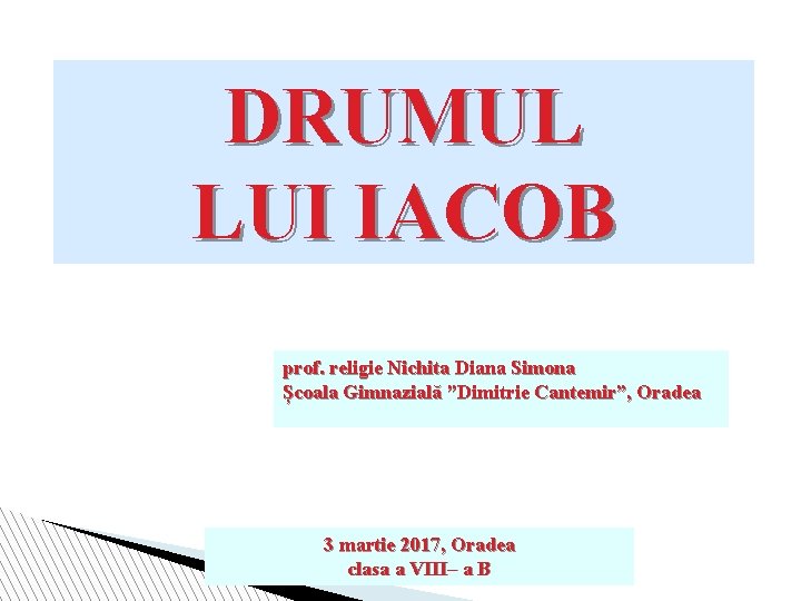 DRUMUL LUI IACOB prof. religie Nichita Diana Simona Școala Gimnazială ”Dimitrie Cantemir”, Oradea 3