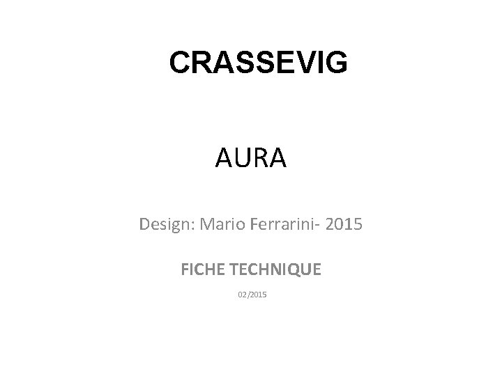 CRASSEVIG AURA Design: Mario Ferrarini- 2015 FICHE TECHNIQUE 02/2015 