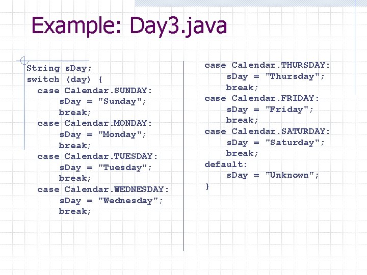 Example: Day 3. java String s. Day; switch (day) { case Calendar. SUNDAY: s.