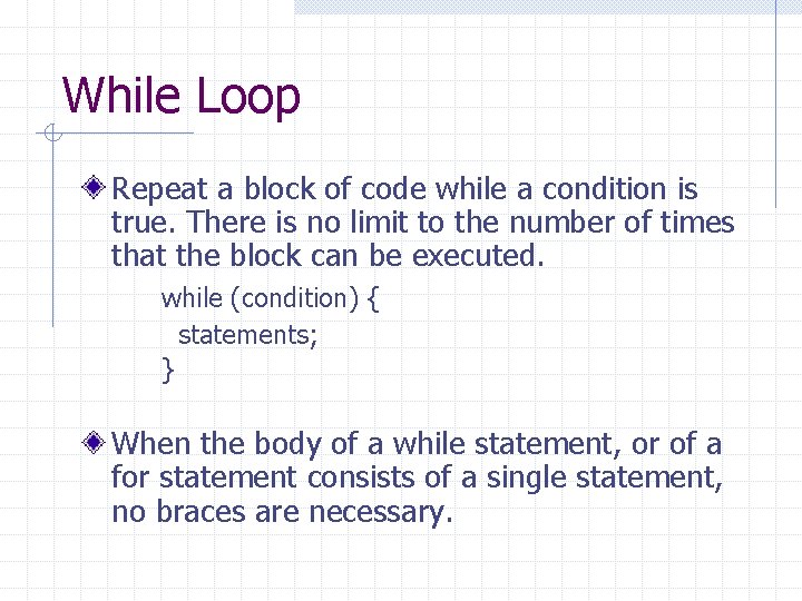 While Loop Repeat a block of code while a condition is true. There is