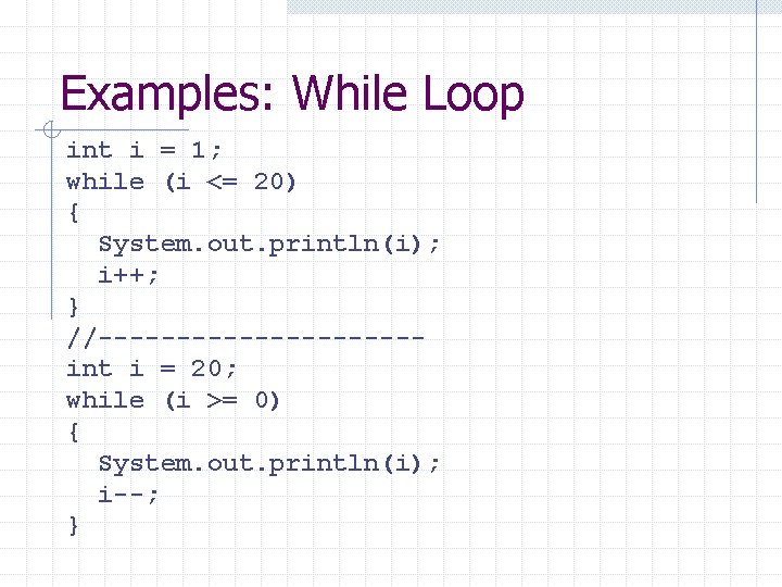 Examples: While Loop int i = 1; while (i <= 20) { System. out.