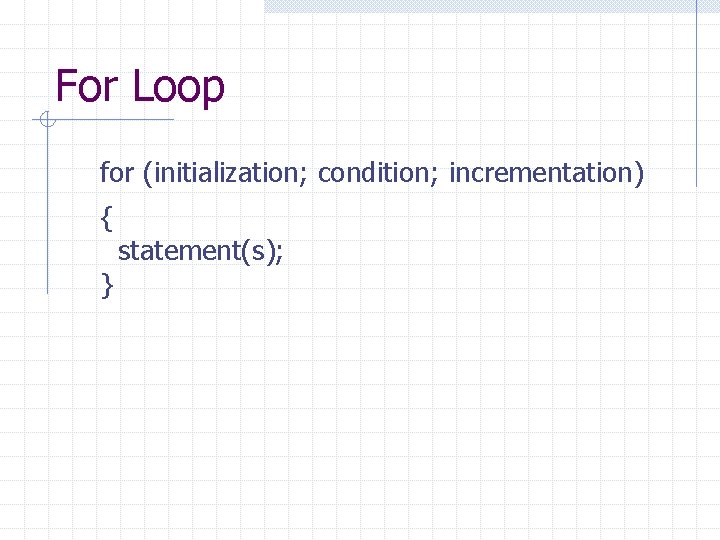 For Loop for (initialization; condition; incrementation) { } statement(s); 