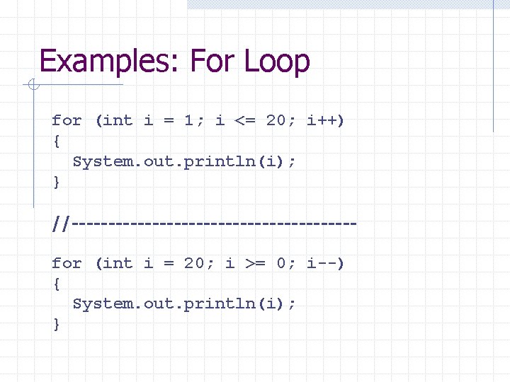 Examples: For Loop for (int i = 1; i <= 20; i++) { System.