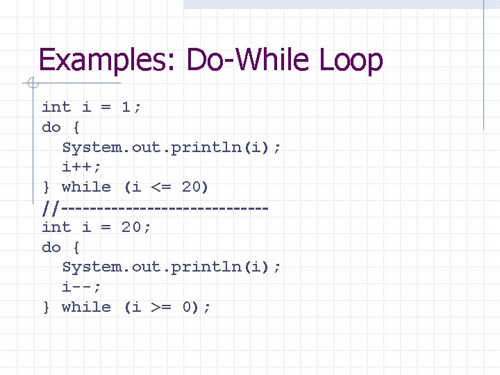 Examples: Do-While Loop int i = 1; do { System. out. println(i); i++; }