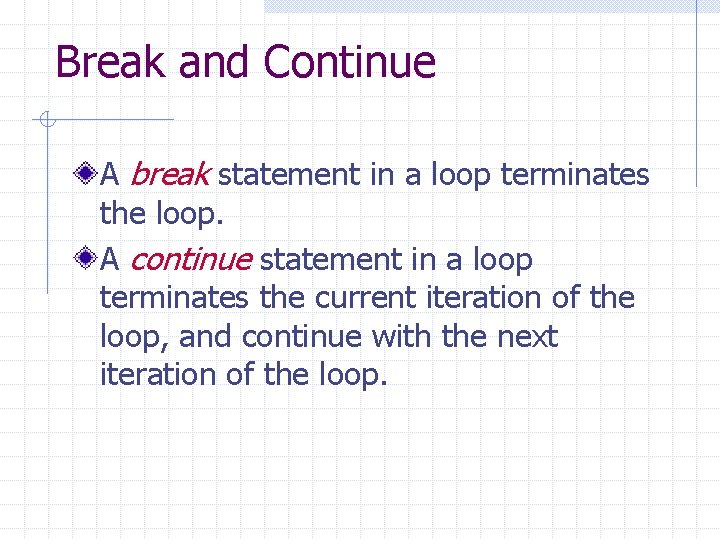 Break and Continue A break statement in a loop terminates the loop. A continue