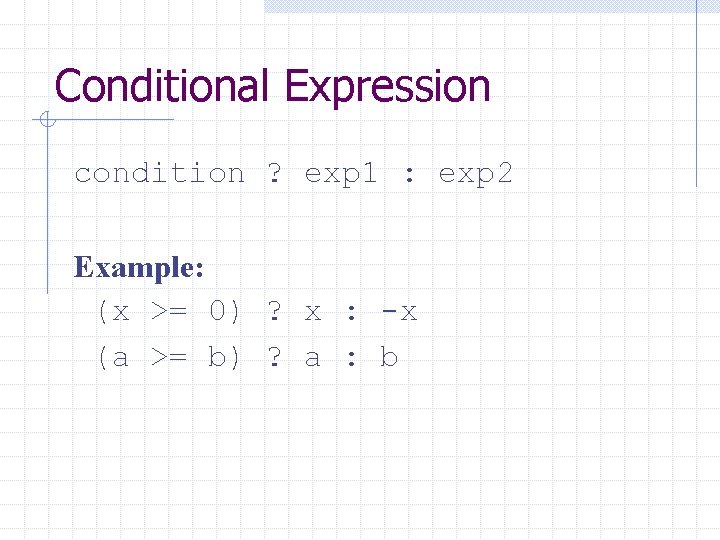 Conditional Expression condition ? exp 1 : exp 2 Example: (x >= 0) ?