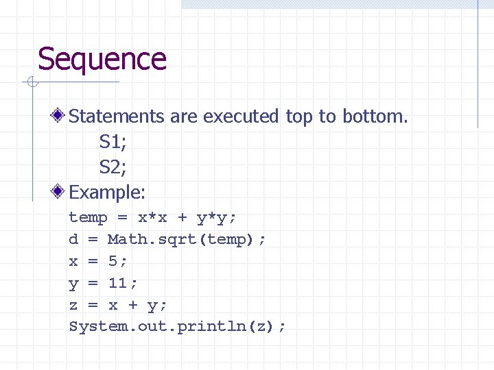 Sequence Statements are executed top to bottom. S 1; S 2; Example: temp =