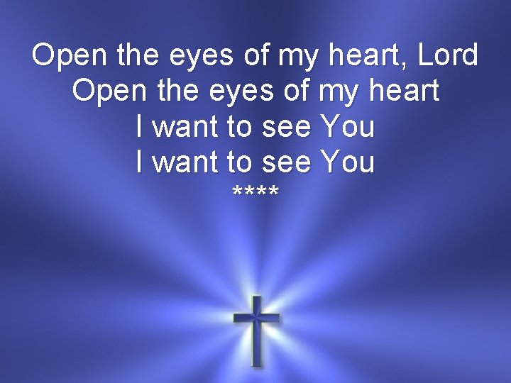 Open the eyes of my heart, Lord Open the eyes of my heart I