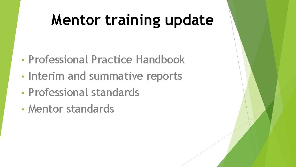 Mentor training update Professional Practice Handbook • Interim and summative reports • Professional standards