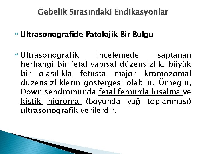 Gebelik Sırasındaki Endikasyonlar Ultrasonografide Patolojik Bir Bulgu Ultrasonografik incelemede saptanan herhangi bir fetal yapısal Gebelik Sırasındaki Endikasyonlar Ultrasonografide Patolojik Bir Bulgu Ultrasonografik incelemede saptanan herhangi bir fetal yapısal