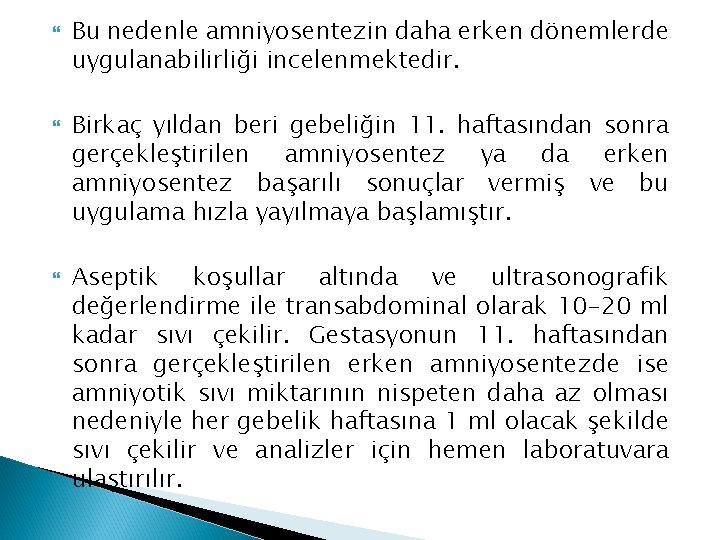  Bu nedenle amniyosentezin daha erken dönemlerde uygulanabilirliği incelenmektedir. Birkaç yıldan beri gebeliğin 11.