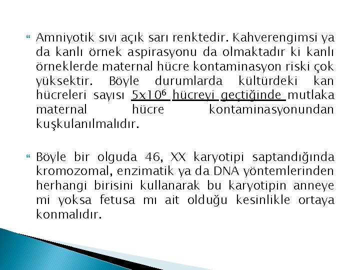  Amniyotik sıvı açık sarı renktedir. Kahverengimsi ya da kanlı örnek aspirasyonu da olmaktadır