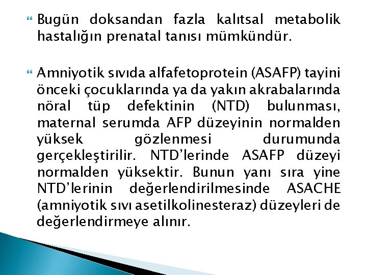Bugün doksandan fazla kalıtsal metabolik hastalığın prenatal tanısı mümkündür. Amniyotik sıvıda alfafetoprotein (ASAFP) Bugün doksandan fazla kalıtsal metabolik hastalığın prenatal tanısı mümkündür. Amniyotik sıvıda alfafetoprotein (ASAFP)