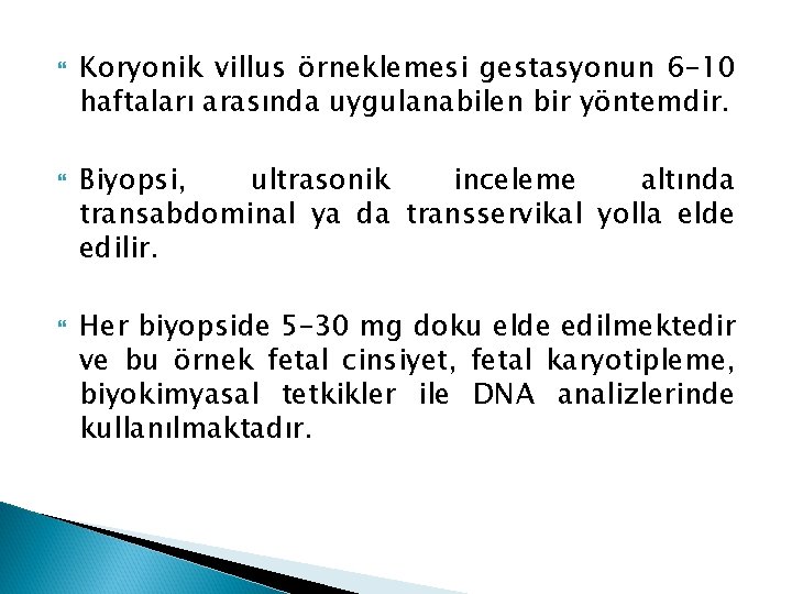 Koryonik villus örneklemesi gestasyonun 6– 10 haftaları arasında uygulanabilen bir yöntemdir. Biyopsi, ultrasonik Koryonik villus örneklemesi gestasyonun 6– 10 haftaları arasında uygulanabilen bir yöntemdir. Biyopsi, ultrasonik