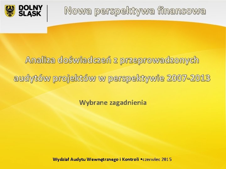 Nowa perspektywa finansowa Analiza doświadczeń z przeprowadzonych audytów projektów w perspektywie 2007 -2013 Wybrane